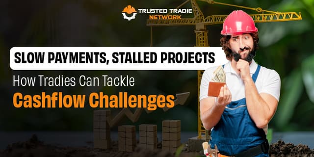 Slow Payments, Stalled Projects: How Tradies Can Solve Cashflow Problems